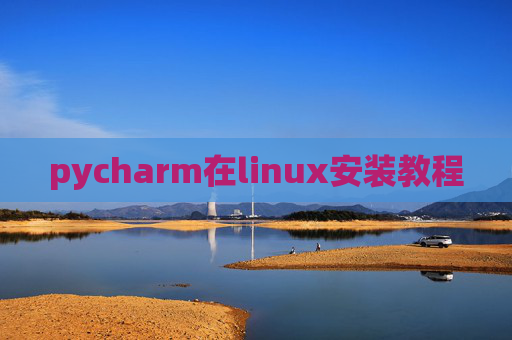 pycharm在linux安装教程 pycharm在linux安装教程